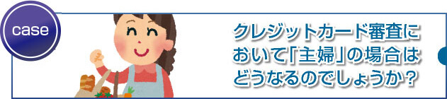 主婦のカード審査に注意点はありますか?
