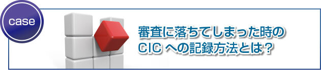 審査に落ちてしまった時のCICへの記録方法とは？
